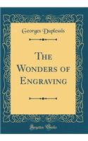 The Wonders of Engraving (Classic Reprint)