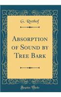 Absorption of Sound by Tree Bark (Classic Reprint)