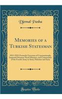 Memories of a Turkish Statesman: 1913-1919; Formerly Governor of Constantinople, Imperial Ottoman Naval Minister, and Commander of the Fourth Army in Sinai, Palestine and Syria (Classic Reprint): 1913-1919; Formerly Governor of Constantinople, Imperial Ottoman Naval Minister, and Commander of the Fourth Army in Sinai, Palestine and Syria (Cla