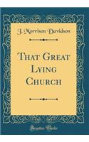 That Great Lying Church (Classic Reprint)