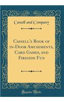 Cassell's Book of In-Door Amusements, Card Games, and Fireside Fun (Classic Reprint)