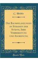 Die Baumpflanzungen an StraÃ?en Der StÃ¤dte, Ihre Vorbereitung Und Anordnung (Classic Reprint)