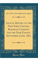 Annual Report of the New York Central Railroad Company for the Year Ending September 30th, 1861 (Classic Reprint)