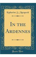 In the Ardennes (Classic Reprint)