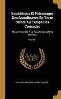 Expéditions Et Pèlerinages Des Scandinaves En Terre Sainte Au Temps Des Croisades: Thèse Présentée À La Faculté Des Lettres De Paris; Volume 1