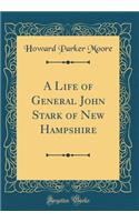 A Life of General John Stark of New Hampshire (Classic Reprint)