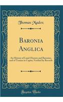 Baronia Anglica: An History of Land-Honors and Baronies, and of Tenure in Capite; Verified by Records (Classic Reprint)