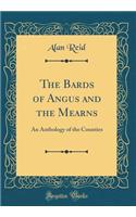 The Bards of Angus and the Mearns: An Anthology of the Counties (Classic Reprint)