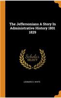 The Jeffersonians a Story in Administrative History 1801 1829