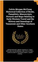 Calvin Morgan McClung Historical Collection of Books, Pamphlets, Manuscripts, Pictures and Maps Relating to Early Western Travel and the History and Genealogy of Tennessee and Other Southern States