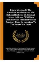 Public Meeting of the American Academy and the National Institute of Arts and Letters in Honor of William Dean Howells, President of the Academy from Its Inception to the Date of His Death