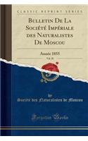 Bulletin de la SociÃ©tÃ© ImpÃ©riale Des Naturalistes de Moscou, Vol. 28: AnnÃ©e 1855 (Classic Reprint)