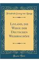 Livland, die Wiege der Deutschen Weihbischöfe (Classic Reprint)