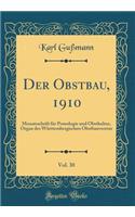 Der Obstbau, 1910, Vol. 30: Monatsschrift FÃ¼r Pomologie Und Obstkultur, Organ Des WÃ¼rttembergischen Obstbauvereins (Classic Reprint)