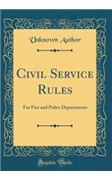 Civil Service Rules: For Fire and Police Departments (Classic Reprint)