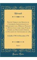 Procès-Verbaux des Séances de l'Assemblée Administrative du Département de l'Hérault Pendant la Révolution (1790-1793), Publiés d'Après les Manuscrits Inédits, à l'Occasion du Centenaire de 1789, Vol. 1: 12 Juillet 1790-14 Décembre 1791 (Classic Re