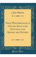 Neue Winterpostille FÃ¼r Die Sonn-Und Festtage Von Advent Bis Ostern (Classic Reprint)