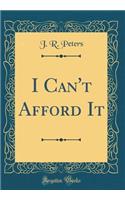 I Can't Afford It (Classic Reprint)