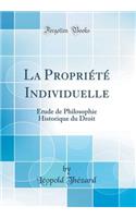 La Propriï¿½tï¿½ Individuelle: ï¿½tude de Philosophie Historique Du Droit (Classic Reprint)