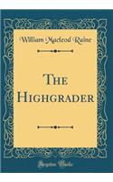 The Highgrader (Classic Reprint)