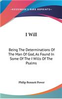 I Will: Being The Determinations Of The Man Of God, As Found In Some Of The I Wills Of The Psalms