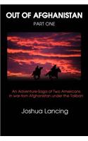 Out of Afghanistan: Part One: An Adventure-Saga of Two Americans in War-Torn Afghanistan Under the Taliban(English)