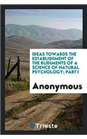 Ideas Towards the Establishment of the Rudiments of a Science of Natural Psychology; Part I