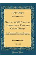 Sæculum XII Arnulfi Lexoviensis Episcopi Opera Omnia, Vol. 1 of 1: Juxta Nuperrimam Editionem, Oxoniensem Accedit Guillelmi Tyrensis Historia Belli Sacri (Classic Reprint)