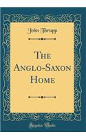 The Anglo-Saxon Home (Classic Reprint)