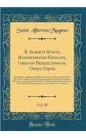 B. Alberti Magni, Ratisbonensis Episcopi, Ordinis PrÃ¦dicatorum, Opera Omnia, Vol. 18: Ex Editione Lugdunensi Religiose Castigata, Et Pro Auctoritatibus Ad Fidem VulgatÃ¦ Versionis Accuratiorumque PatrologiÃ¦ Textuum Revocata, Auctaque B. Alberti V: Ex Editione Lugdunensi Religiose Castigata, Et Pro Auctoritatibus Ad Fidem VulgatÃ¦ Versionis Accuratiorumque PatrologiÃ¦ Textuum Revocata, Auctaque