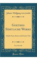 Goethes Sämtliche Werke, Vol. 10 of 36: Inhalt: Faust, Erster und Zweiter Teil (Classic Reprint)