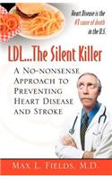 LDL.the Silent Killer, a No Nonsense Approach to Preventing Heart Disease and Stroke