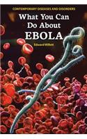 What You Can Do about Ebola: (Contemporary Diseases and Disorders)
