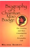 Biography of a Chairman Mao Badge: The Creation and Mass Consumption of a Personality Cult