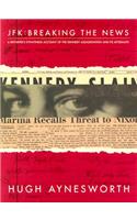 JFK: Breaking the News: A Reporter's Eyewitness Account of the Assassination and It's Aftermath