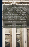 Lord & Burnham co. ... Horticultural Architects, Builders, Steam and hot Water Heating Engineers, Manufacturers of hot Water Heaters, Standard Heating Pipes and Fittings, and Patent Apparatus, for Greenhouse Heating and Ventilation ..