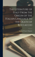 Literature of Italy From the Origin of the Italian Language to the Death of Boccaccio