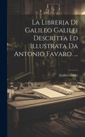 Libreria Di Galileo Galilei Descritta Ed Illustrata Da Antonio Favaro. ...