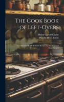 Cook Book of Left-overs; a Collection of 400 Reliable Recipes for the Practical Housekeeper