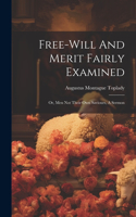 Free-will And Merit Fairly Examined