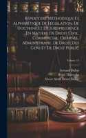 Répertoire Méthodique Et Alphabétique De Législation, De Doctrine Et De Jurisprudence En Matière De Droit Civil, Commercial, Criminel, Administratif, De Droit Des Gens Et De Droit Public; Volume 13