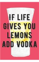 If Life Gives Your Lemons Add Vodka