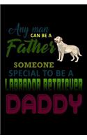 Any Man can be a Father but it Takes someone Special to be a Labrador Retriever Daddy: Notebook Journal Diary 110 Lined pages