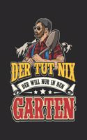 Der Tut Nix Der will nur in den Garten: Garten Notizbuch/ Garten-planer mit 120 gepunkte Seiten! 6x9 Garen-Tagebuch für Gärtner und Hobbygärtner!