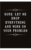 Sure, Let Me Drop Everything and Work on Your Problem