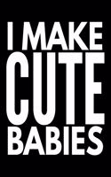 I make cute babies: Notebook (Journal, Diary) for Mom or Dads who love sarcasm - 120 lined pages to write in