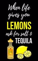 When Life Gives You Lemons Ask For Salt & Tequila: Cute Journal / Notebook / Notepad, Gifts For Lemon Lovers, Perfect For School