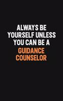 Always Be Yourself Unless You can Be A Guidance Counselor