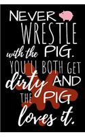 Never Wrestle with the Pig. You'll Both Get Dirty and the Pig Loves It.: Blank Lined Notebook