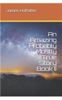 Amazing Probably Mostly True Story Book II